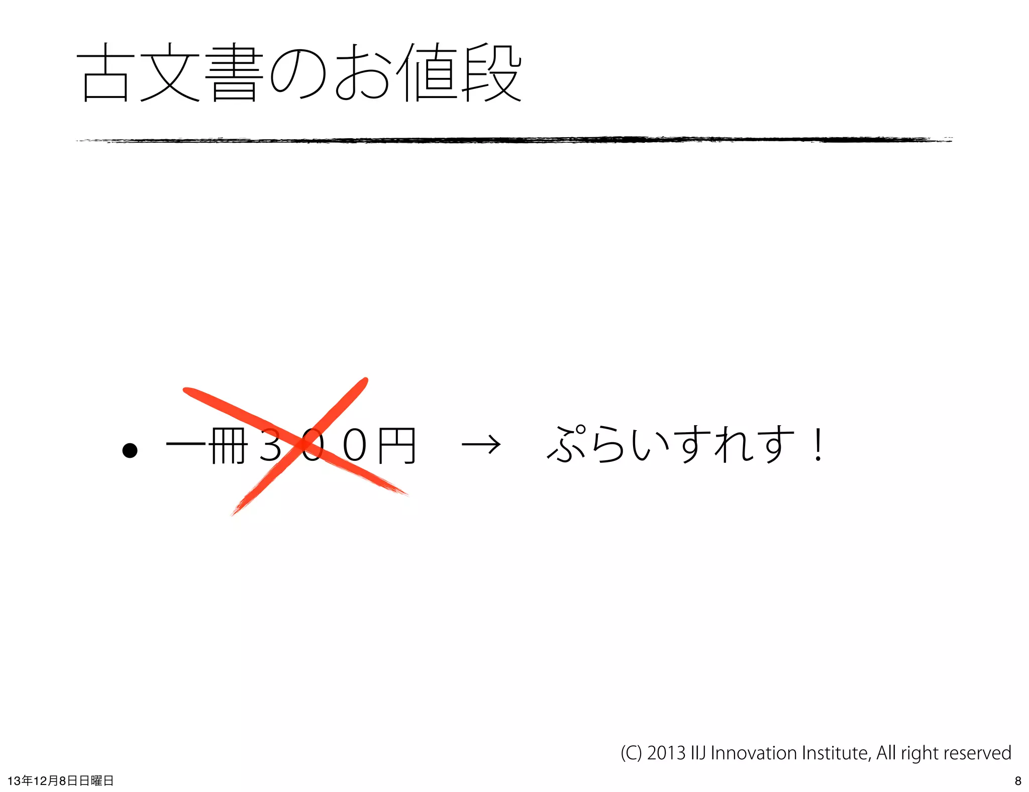 古文書のお値段

•

一冊３００円 → ぷらいすれす！

(C) 2013 IIJ Innovation Institute, All right reserved
13年12月8日日曜日

8

 