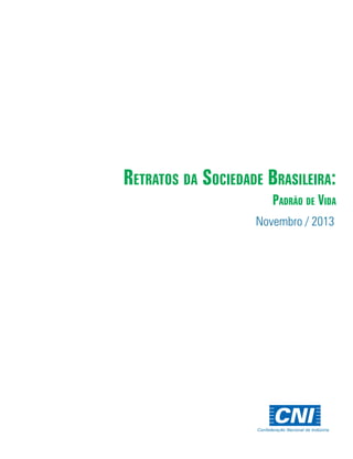 Retratos da Sociedade Brasileira:
Padrão de Vida
Novembro / 2013

Confederação Nacional da Indústria

 