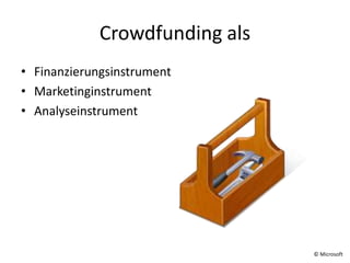 Crowdfunding als
• Finanzierungsinstrument
• Marketinginstrument
• Analyseinstrument

© Microsoft

 