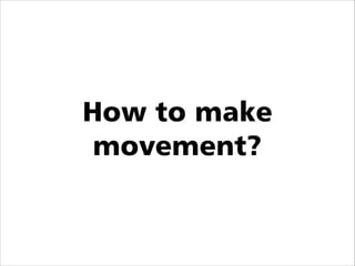 How to make
movement?

 