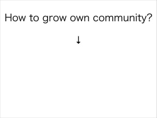 How to grow own community?
↓

 
