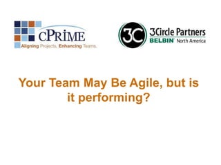 Your Team May Be Agile, but is
it performing?

 