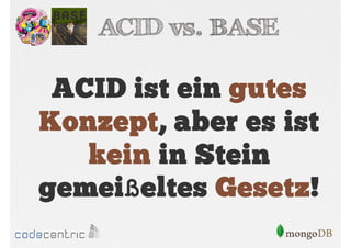 ACID vs. BASE

ACID ist ein gutes
Konzept, aber es ist
kein in Stein
gemeißeltes Gesetz!

 