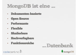 MongoDB ist eine …
•

Dokumenten-basierte

•

Open Source

•

Performante

•

Flexible

•

Skalierbare

•

Hochverfügbare

•

Funktionsreiche

…Datenbank

 