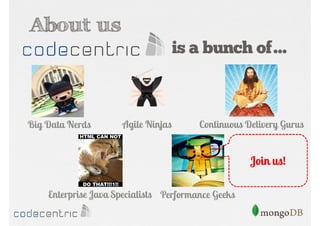 About us
is a bunch of…

Big Data Nerds

Agile Ninjas

Continuous Delivery Gurus

Join us!
Enterprise Java Specialists Performance Geeks

 