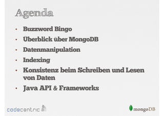 Agenda
•

Buzzword Bingo

•

Überblick über MongoDB

•

Datenmanipulation

•

Indexing

• Konsistenz beim Schreiben und Lesen

von Daten
• Java API & Frameworks

 