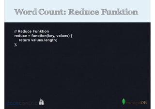 Word Count: Reduce Funktion
// Reduce Funktion
reduce = function(key, values) {
return values.length;
};

 