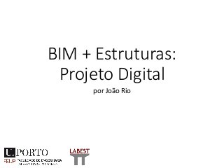 BIM + Estruturas:
Projeto Digital
por João Rio

 