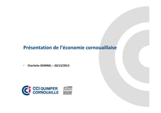 Présentation de l’économie cornouaillaise

•

Charlotte SEMINEL – 20/12/2013

 
