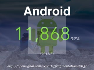 Android

11,868

モデル

（2013/8）

http://opensignal.com/reports/fragmentation-2013/

 