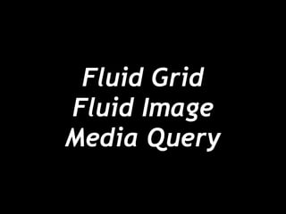 Fluid Grid
Fluid Image
Media Query

 