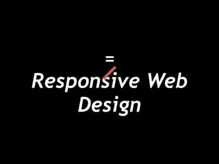 =

Responsive Web
Design

 