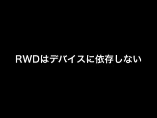 RWDはデバイスに依存しない

 