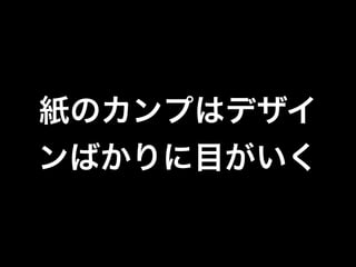 紙のカンプはデザイ
ンばかりに目がいく

 