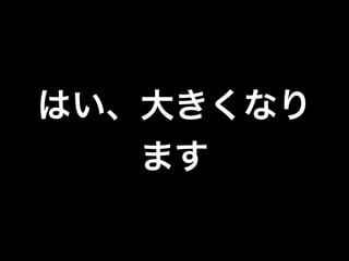 はい、大きくなり
ます

 