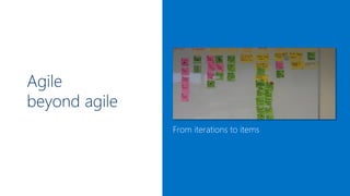 Agile
beyond agile
From iterations to items

 