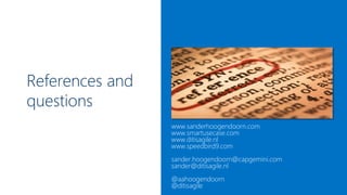 References and
questions
www.sanderhoogendoorn.com
www.smartusecase.com
www.ditisagile.nl
www.speedbird9.com
sander.hoogendoorn@capgemini.com
sander@ditisagile.nl
@aahoogendoorn
@ditisagile

 