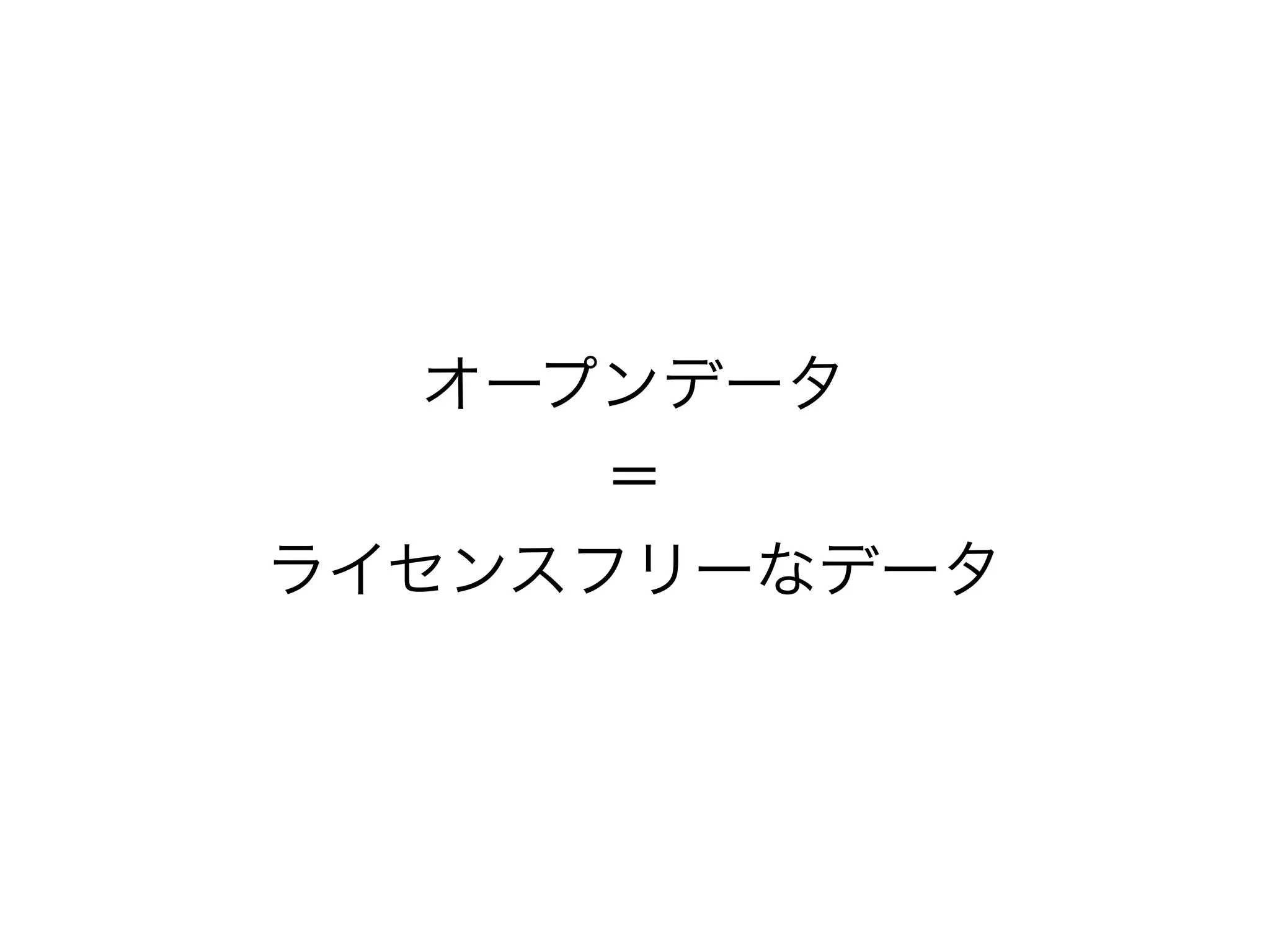 オープンデータ
＝
ライセンスフリーなデータ

 