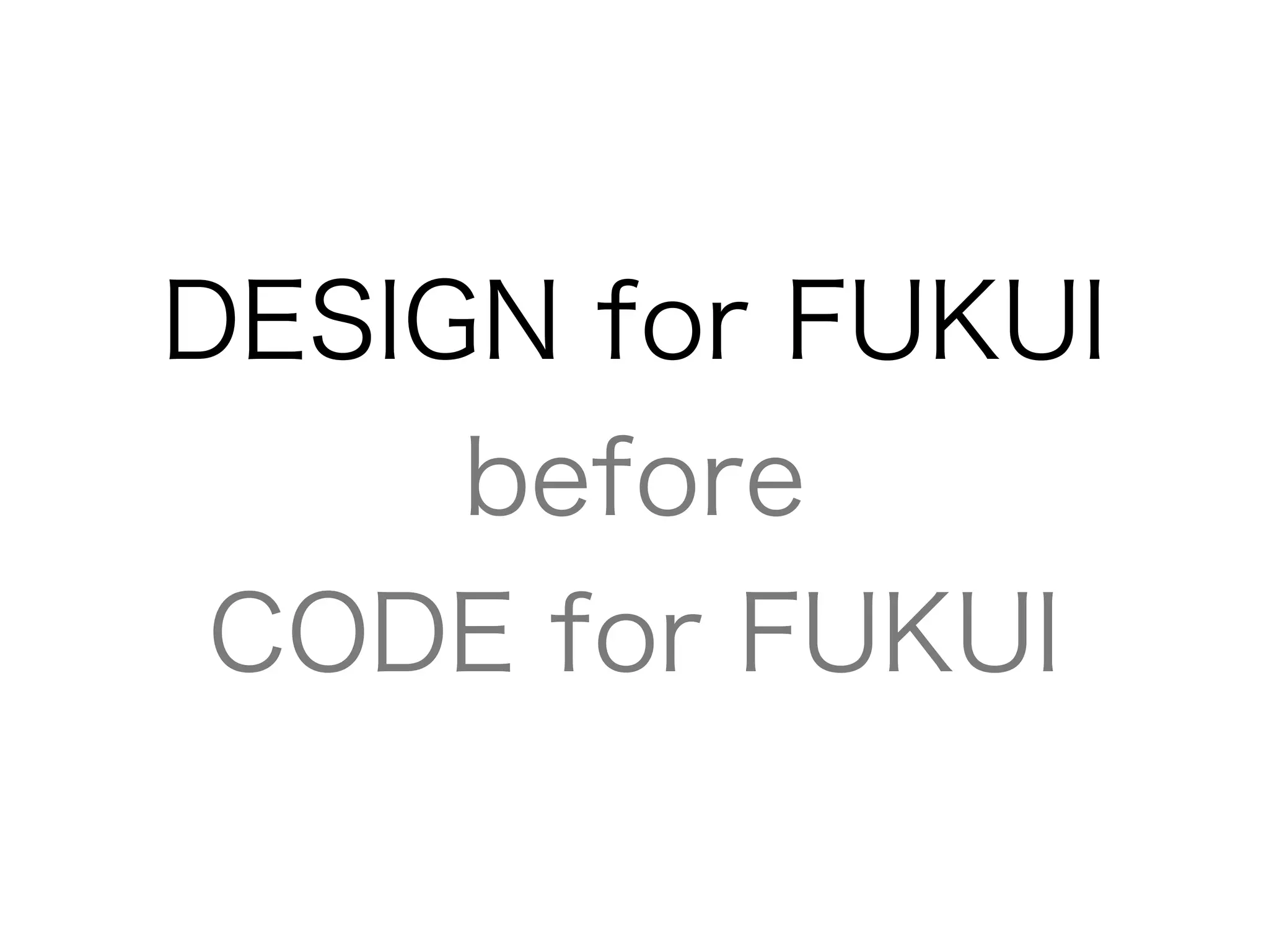 DESIGN for FUKUI
before
CODE for FUKUI

 