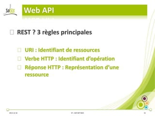 Web API
⦿ REST ? 3 règles principales
⦿ URI : Identifiant de ressources
⦿ Verbe HTTP : Identifiant d’opération
⦿ Réponse HTTP : Représentation d’une
ressource

2013-12-16

3T – ASP.NET MVC

31

 