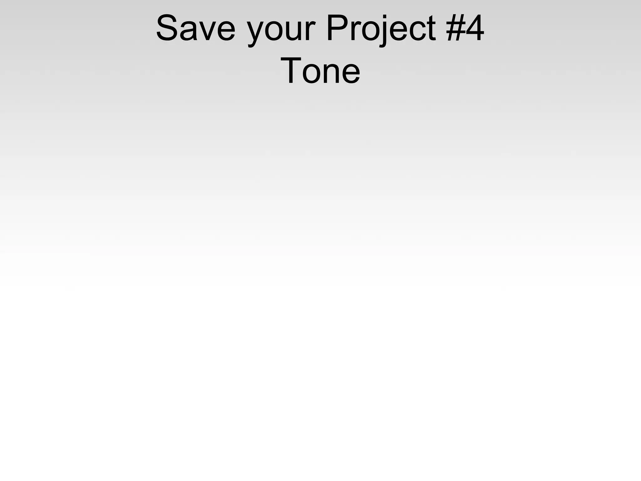Save your Project #4
Tone

 