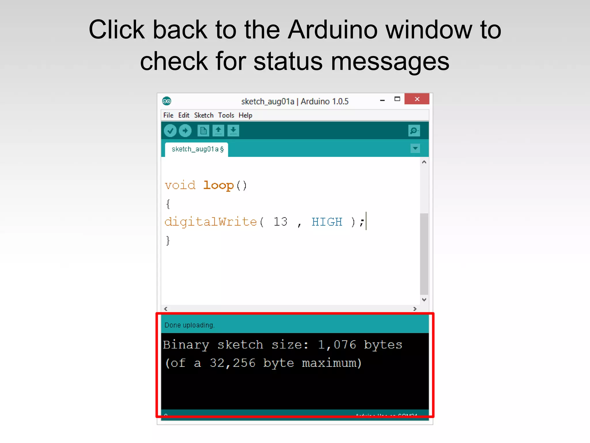 Click back to the Arduino window to
check for status messages

 