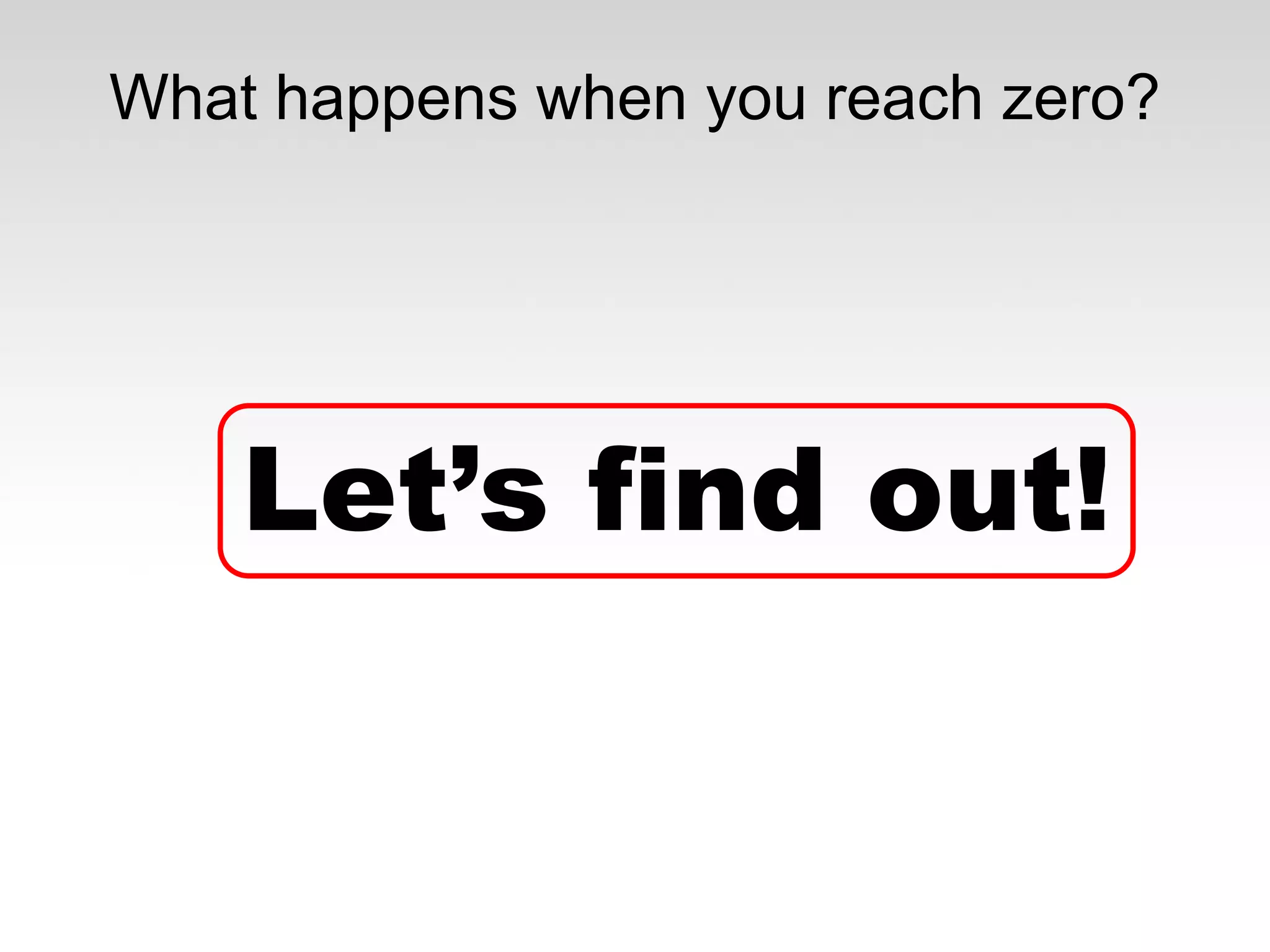 What happens when you reach zero?

Let’s find out!

 