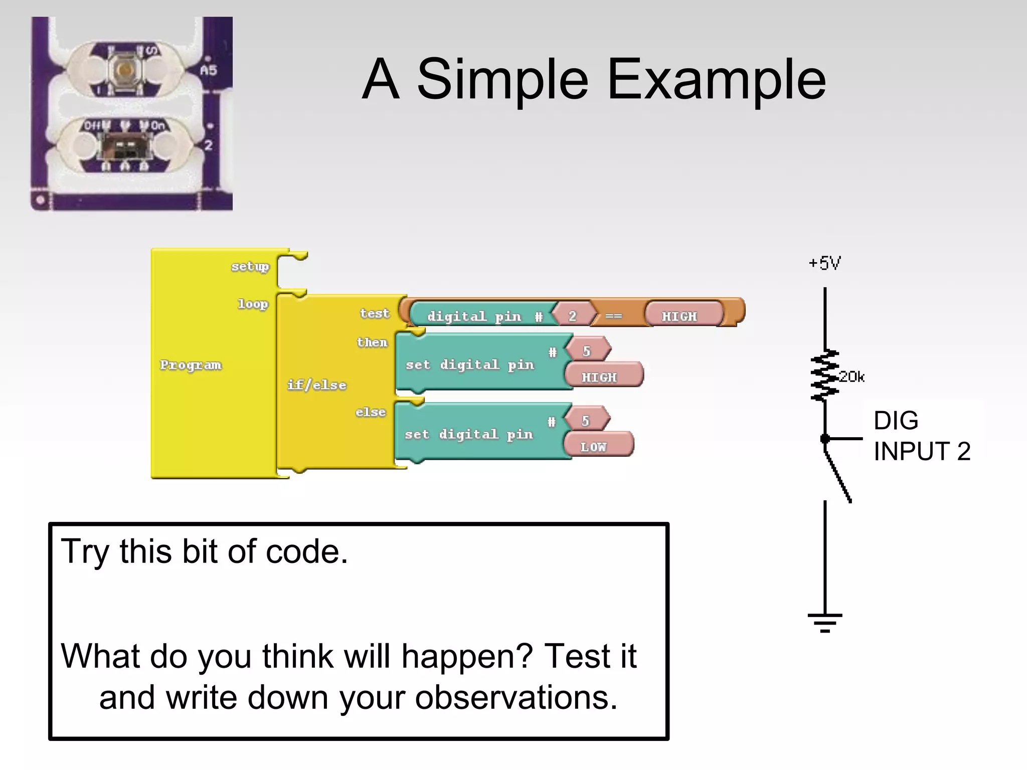 A Simple Example

DIG
INPUT 2

Try this bit of code.
What do you think will happen? Test it
and write down your observations.

 