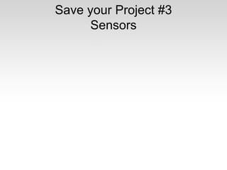 Save your Project #3
Sensors

 