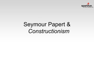 Seymour Papert &
Constructionism

 