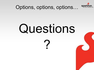 Options, options, options…

Questions
?

 