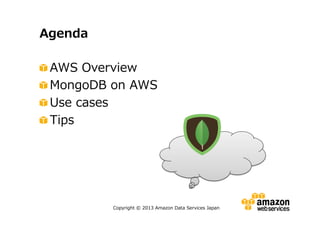 Agenda
AWS Overview
MongoDB on AWS
Use cases
Tips

Copyright © 2013 Amazon Data Services Japan

 