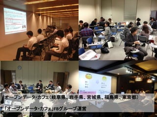 2013/12/14 Copyright ©2013 Jun SUTO All Rights Reserved. 2 
オープンデータ・カフェ（岐阜県、岩手県、宮城県、福島県、東京都） 
「オープンデータ・カフェ」FBグループ運営  