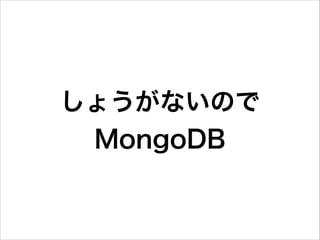 しょうがないので
MongoDB

 