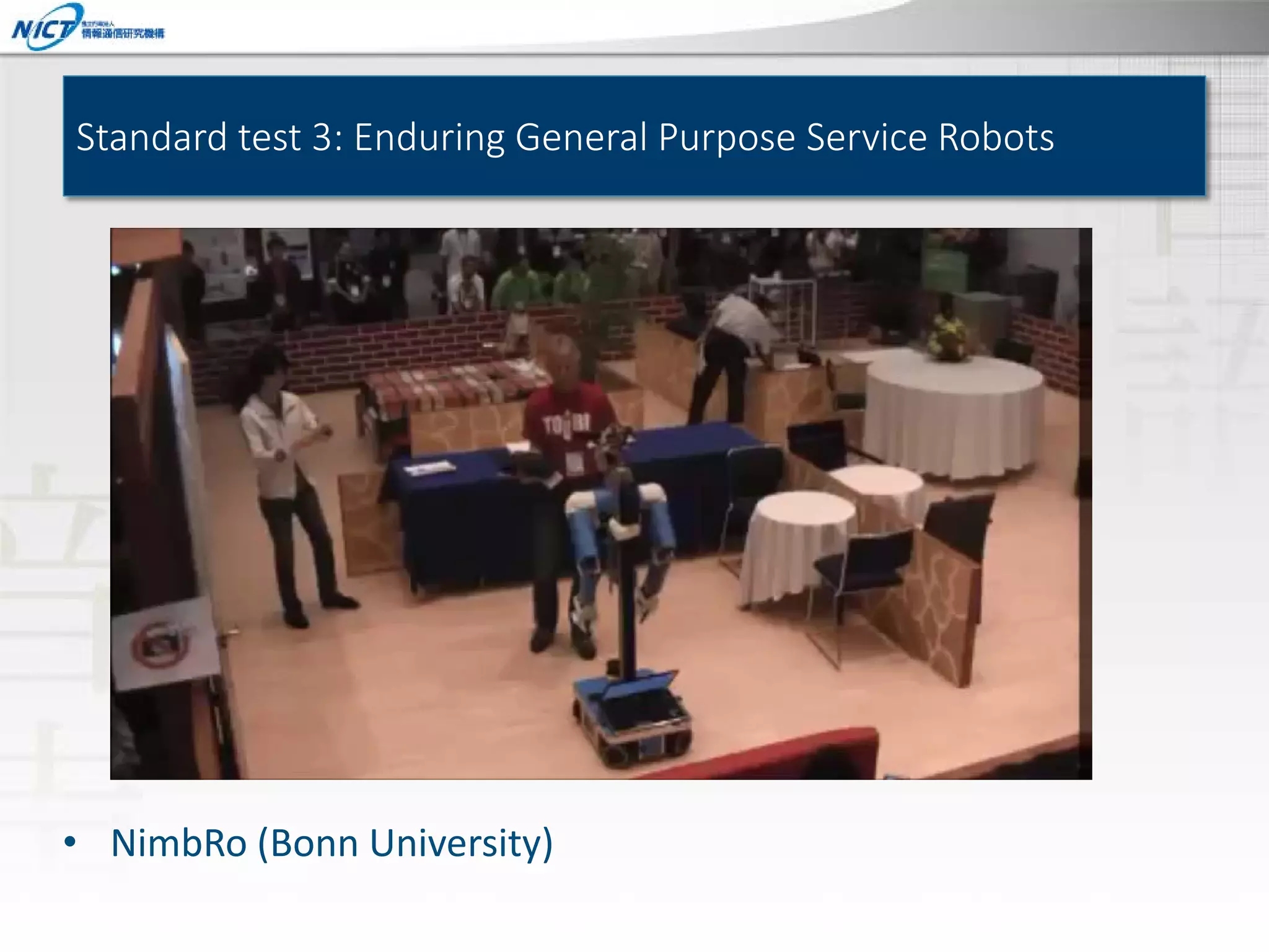 Standard test 3: Enduring General Purpose Service Robots

• NimbRo (Bonn University)

 