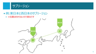 サブリージョン
• 例:東日本と西日本のサブリージョン
• ※位置はわからないので適当です

> 500 miles

9

 