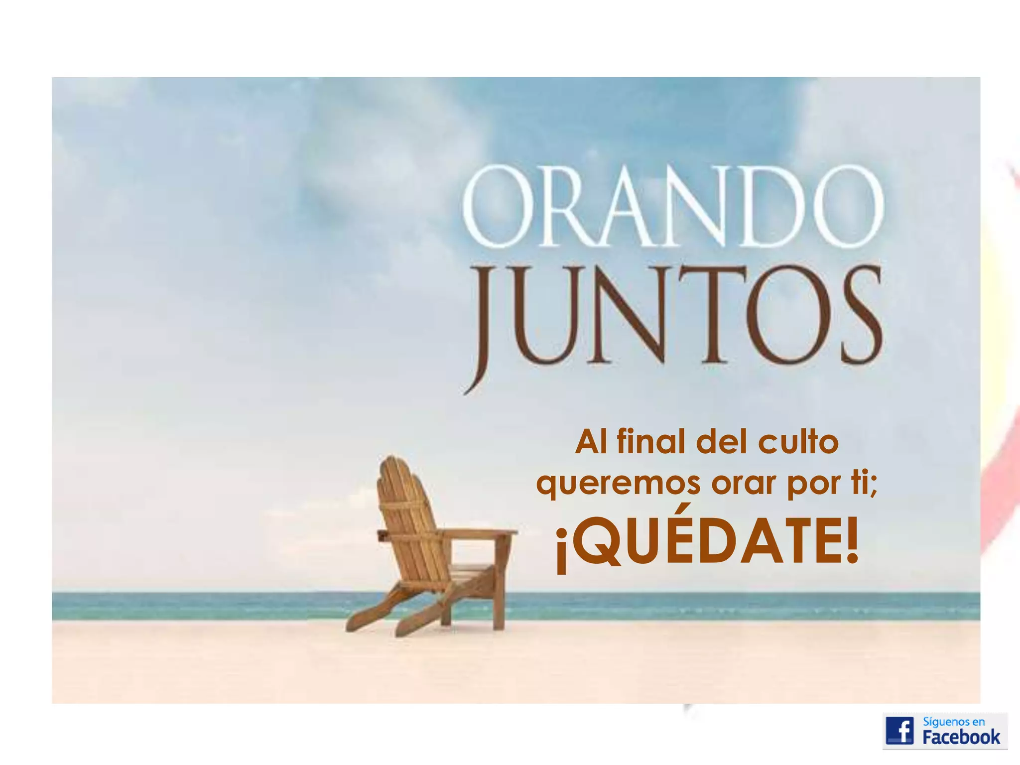 Al final del culto
queremos orar por ti;
¡QUÉDATE!