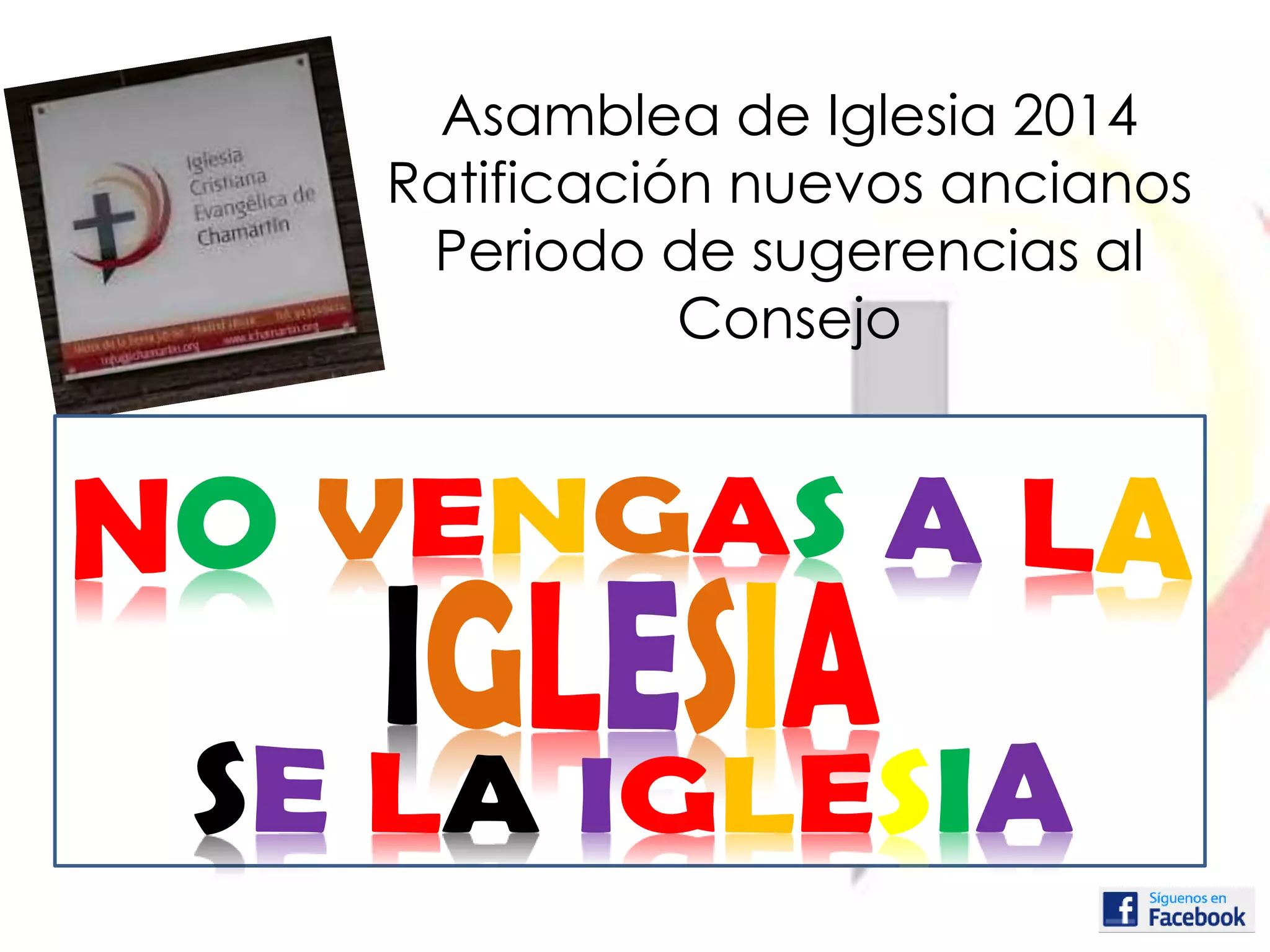 Asamblea de Iglesia 2014
Ratificación nuevos ancianos
Periodo de sugerencias al
Consejo