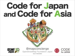 Code for Japan and
Code for Asia

@mapconcierge
OpenStreetMap Foundation Japan
Taic hi FU RU HA SH I

 