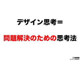 デザイン思考＝
問題解決のための思考法

(社)デザイン思考研究所

 