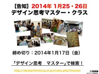 ［告知］2014年 1月25・26日

デザイン思考マスター・クラス

締め切り：2014年1月17日（金）
「デザイン思考 マスター｣で検索！
http://designthinking.or.jp/index.php?master
(社)デザイン思考研究所

 
