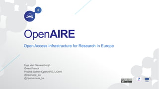 OpenAIRE
Open Access Infrastructure for Research In Europe

Inge Van Nieuwerburgh
Gwen Franck
Project partner OpenAIRE, UGent
@openaire_eu
@openaccess_be

 