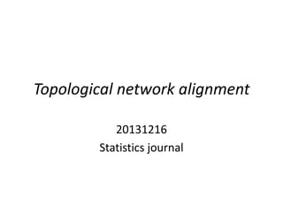 Topological network alignment
20131216
Statistics journal

 