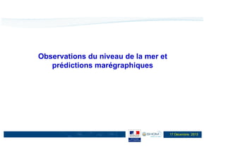 Observations du niveau de la mer et
prédictions marégraphiques

17 Décembre 2013

 