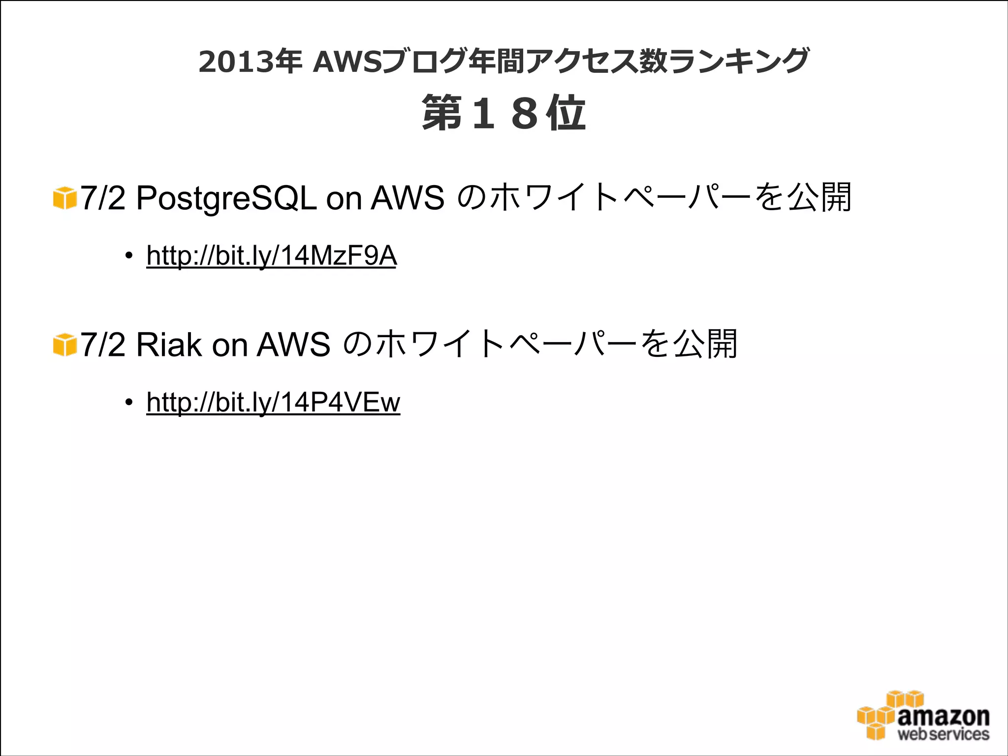 2013年年  AWSブログ年年間アクセス数ランキング  

第１８位
7/2 PostgreSQL on AWS のホワイトペーパーを公開
• http://bit.ly/14MzF9A
!

7/2 Riak on AWS のホワイトペーパーを公開
• http://bit.ly/14P4VEw

 