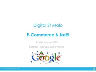 Digital St Malo
E-Commerce & Noël
17 décembre 2013
Korben – Groupe Beaumanoir

 