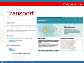 Y algunos más

http://transport.opendata.ch/

Oscar Corcho - Linked Data: Oportunidades para el Transporte (17/12/2013)

18

 