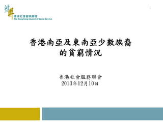 香港南亞及東南亞少數族裔
的貧窮情況
香港社會服務聯會
2013年12月10日
1
 