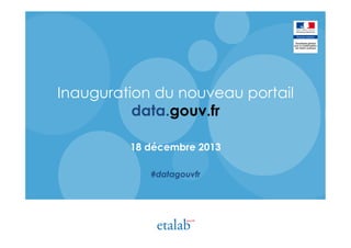 Inauguration du nouveau portail
data.gouv.fr
18 décembre 2013
#datagouvfr

 