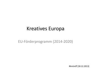 Kreatives Europa
EU-Förderprogramm (2014-2020)

#kmtreff [18.12.2013]

 
